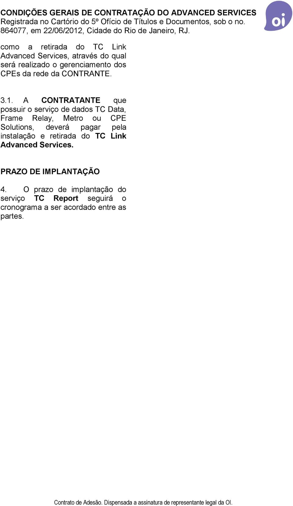 A CONTRATANTE que possuir o serviço de dados TC Data, Frame Relay, Metro ou CPE Solutions, deverá