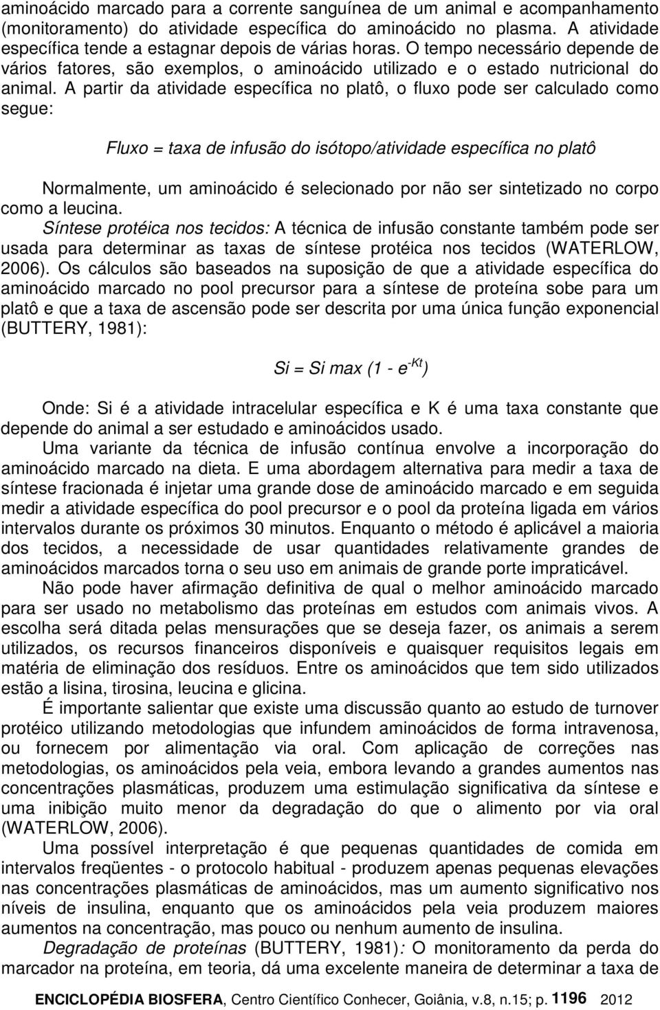 A partir da atividade específica no platô, o fluxo pode ser calculado como segue: Fluxo = taxa de infusão do isótopo/atividade específica no platô Normalmente, um aminoácido é selecionado por não ser