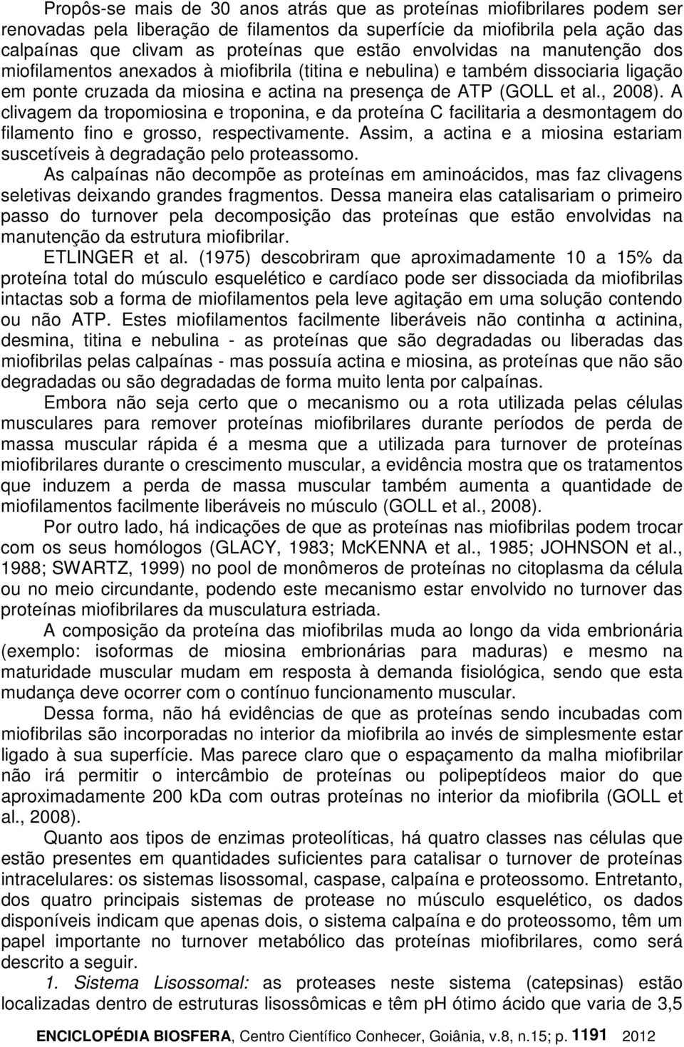 A clivagem da tropomiosina e troponina, e da proteína C facilitaria a desmontagem do filamento fino e grosso, respectivamente.