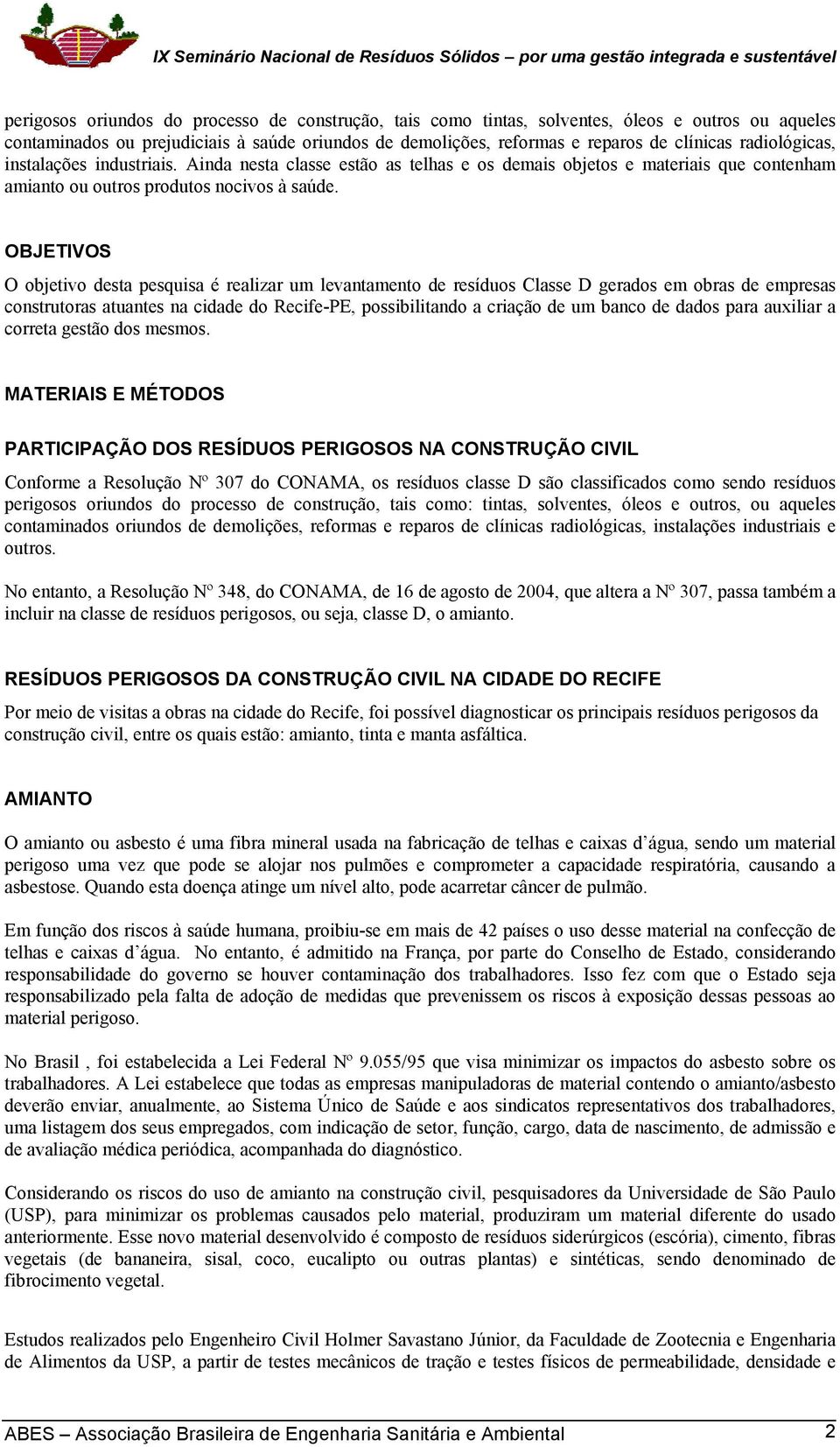 OBJETIVOS O objetivo desta pesquisa é realizar um levantamento de resíduos Classe D gerados em obras de empresas construtoras atuantes na cidade do Recife-PE, possibilitando a criação de um banco de