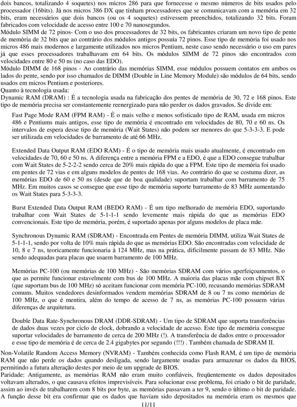 Foram fabricados com velocidade de acesso entre 100 e 70 nanosegundos.