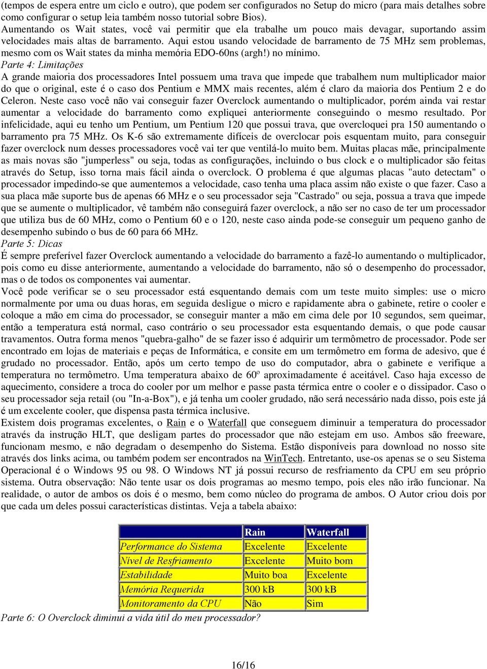 Aqui estou usando velocidade de barramento de 75 MHz sem problemas, mesmo com os Wait states da minha memória EDO-60ns (argh!) no mínimo.