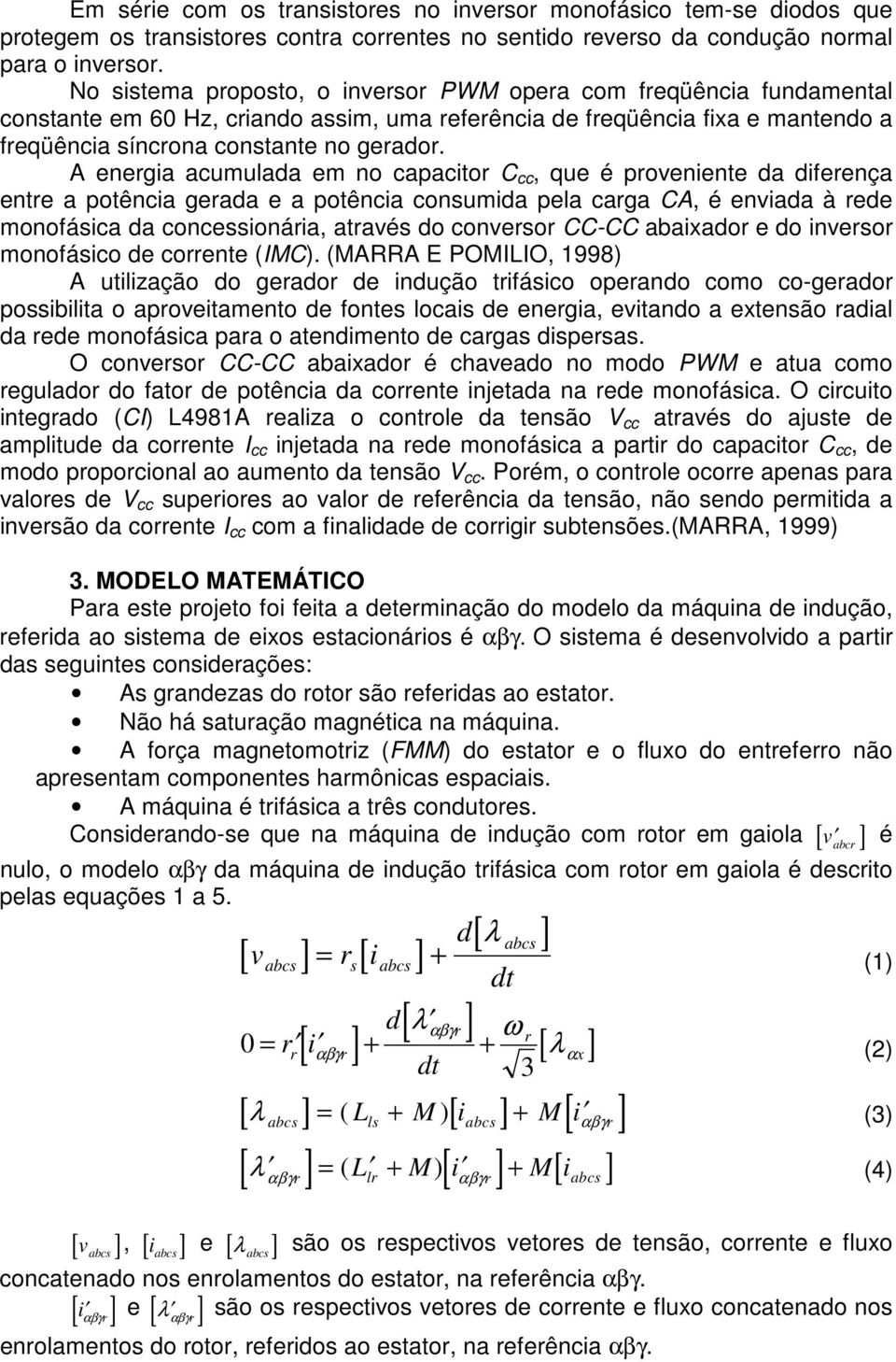 A enegia acumulada em no capacito C cc, que é poveniente da difeença ente a potência geada e a potência consumida pela caga CA, é enviada à ede monofásica da concessionáia, atavés do conveso CC-CC