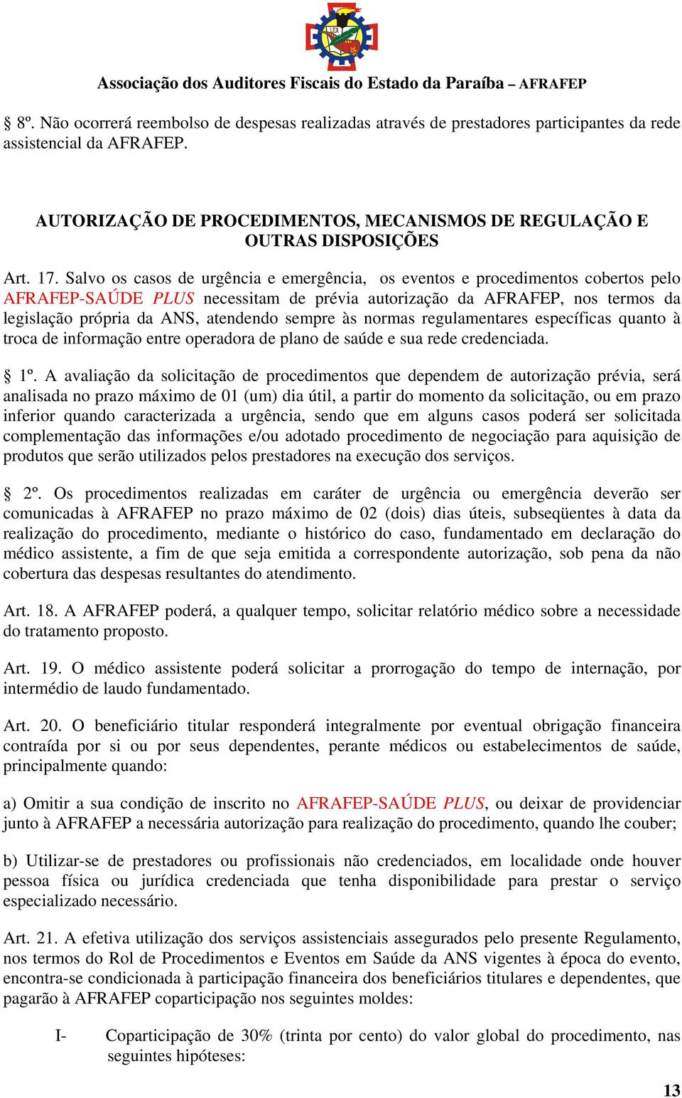 atendendo sempre às normas regulamentares específicas quanto à troca de informação entre operadora de plano de saúde e sua rede credenciada. 1º.