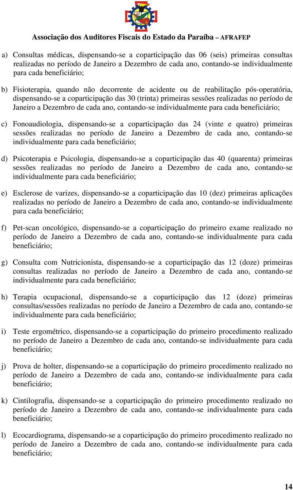 cada ano, contando-se individualmente para cada beneficiário; c) Fonoaudiologia, dispensando-se a coparticipação das 24 (vinte e quatro) primeiras sessões realizadas no período de Janeiro a Dezembro