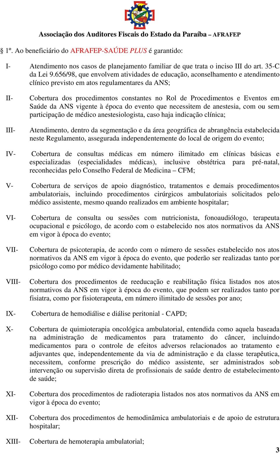 Eventos em Saúde da ANS vigente à época do evento que necessitem de anestesia, com ou sem participação de médico anestesiologista, caso haja indicação clínica; Atendimento, dentro da segmentação e da