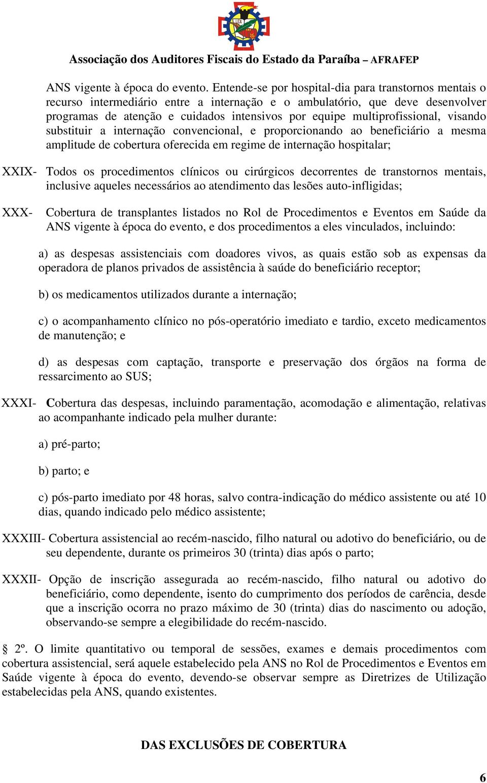 multiprofissional, visando substituir a internação convencional, e proporcionando ao beneficiário a mesma amplitude de cobertura oferecida em regime de internação hospitalar; XXIX- Todos os