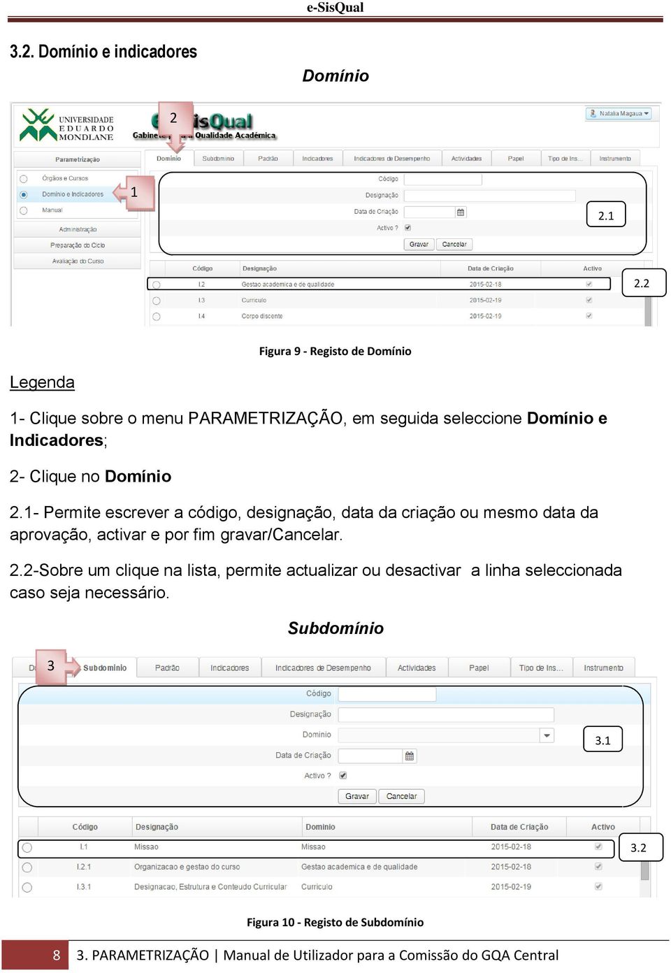 Domínio 2.- Permite escrever a código, designação, data da criação ou mesmo data da aprovação, activar e por fim gravar/cancelar. 2.2-Sobre um clique na lista, permite actualizar ou desactivar a linha seleccionada caso seja necessário.