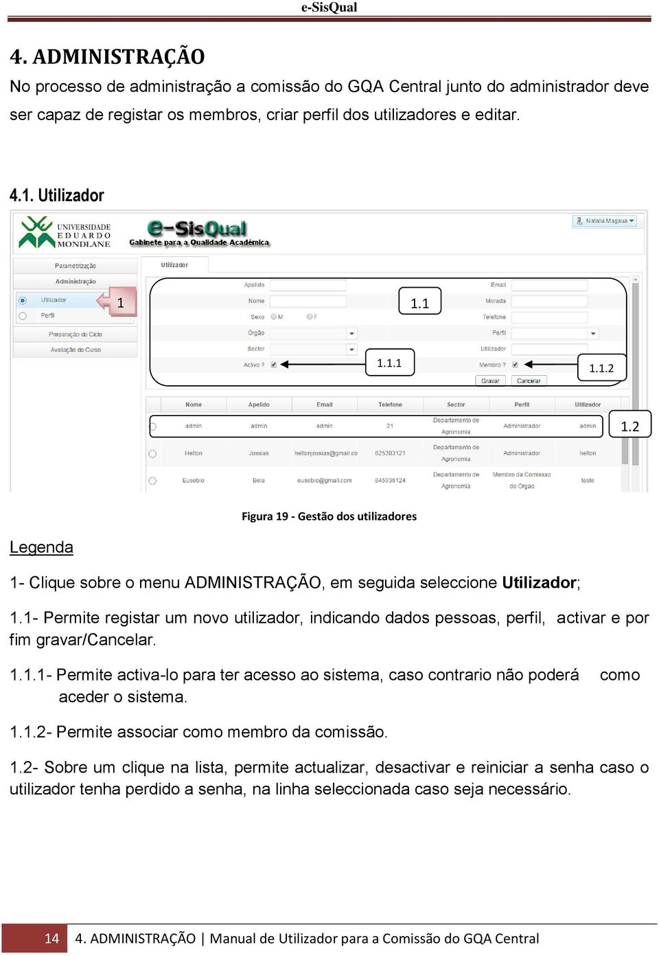 - Permite registar um novo utilizador, indicando dados pessoas, perfil, activar e por fim gravar/cancelar.