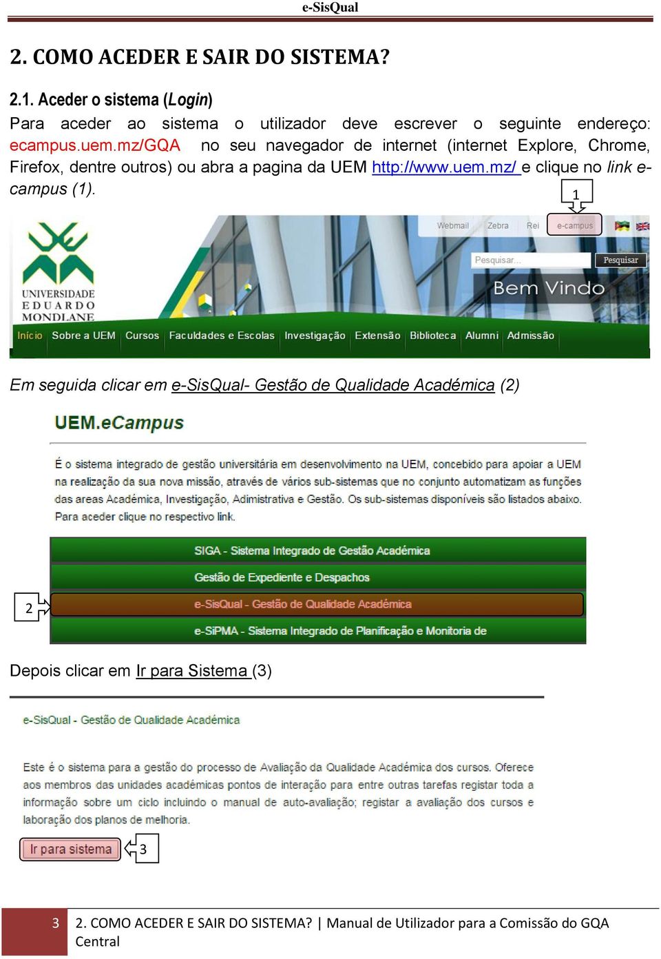 mz/gqa no seu navegador de internet (internet Explore, Chrome, Firefox, dentre outros) ou abra a pagina da UEM http://www.uem.