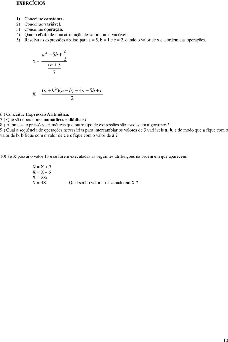 X = 2 c a 5b + 2 ( b + 3 7 X = 2 ( a + b )( a b) + 4a 5b + c 2 6 ) Conceitue Expressão Aritmética. 7 ) Que são operadores monádicos e diádicos?