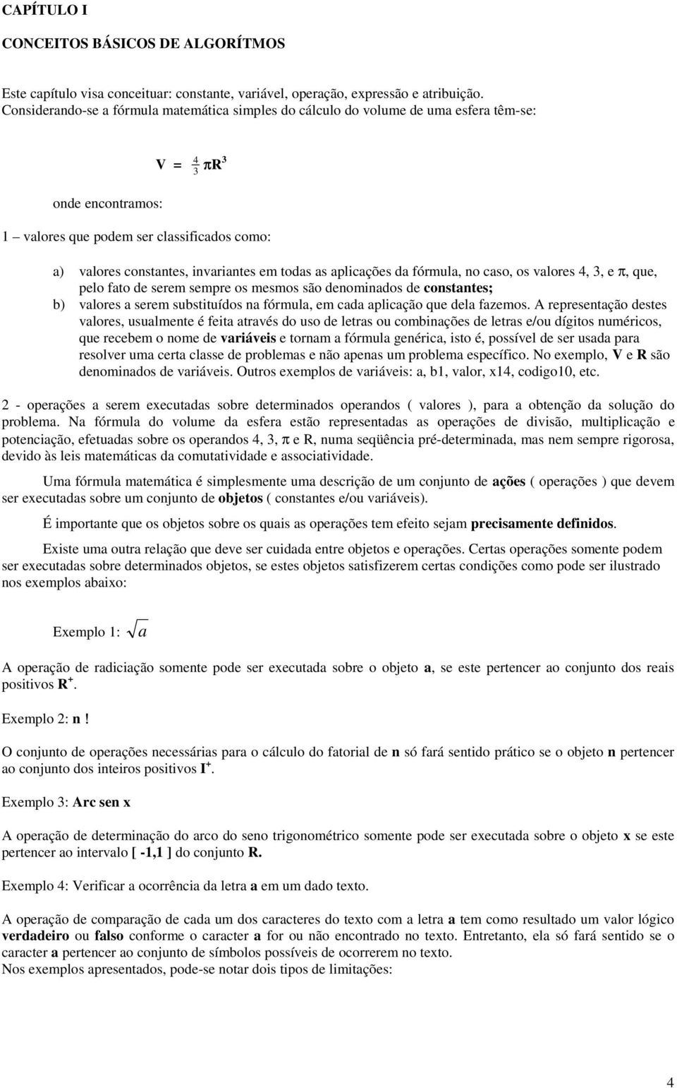 em todas as aplicações da fórmula, no caso, os valores 4, 3, e π, que, pelo fato de serem sempre os mesmos são denominados de constantes; b) valores a serem substituídos na fórmula, em cada aplicação