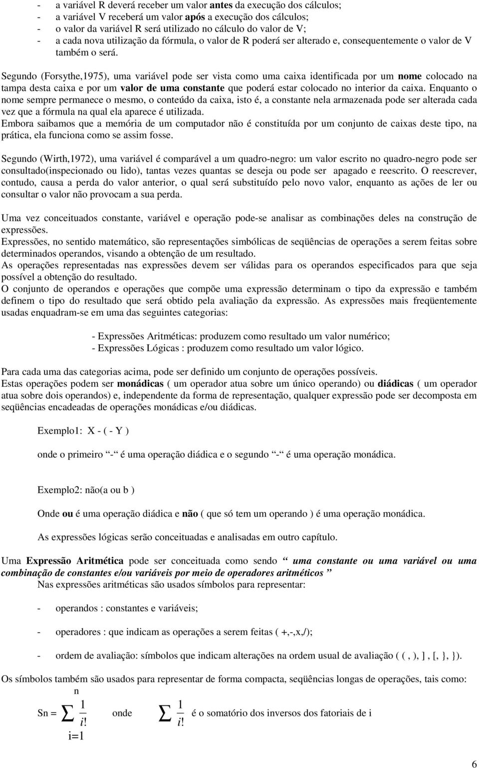 Segundo (Forsythe,1975), uma variável pode ser vista como uma caixa identificada por um nome colocado na tampa desta caixa e por um valor de uma constante que poderá estar colocado no interior da