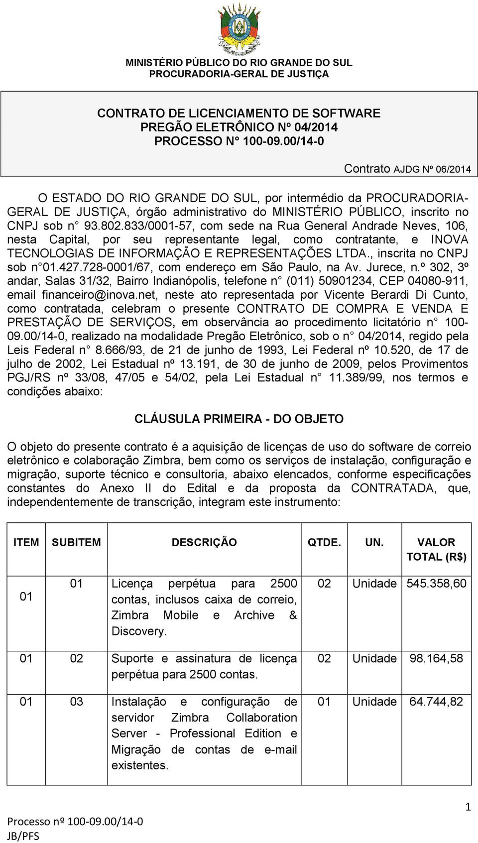 833/0001-57, com sede na Rua General Andrade Neves, 106, nesta Capital, por seu representante legal, como contratante, e INOVA TECNOLOGIAS DE INFORMAÇÃO E REPRESENTAÇÕES LTDA.