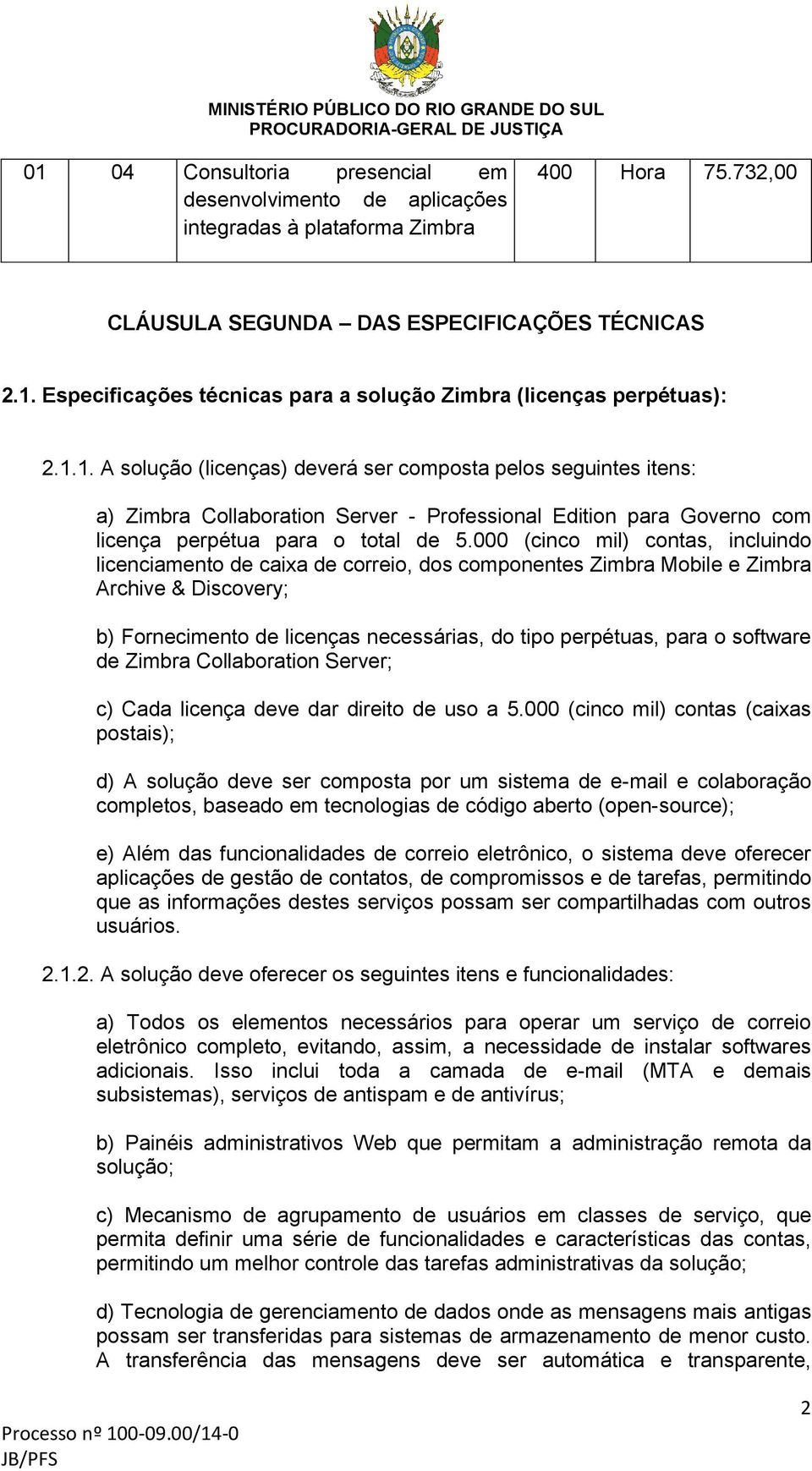 000 (cinco mil) contas, incluindo licenciamento de caixa de correio, dos componentes Zimbra Mobile e Zimbra Archive & Discovery; b) Fornecimento de licenças necessárias, do tipo perpétuas, para o