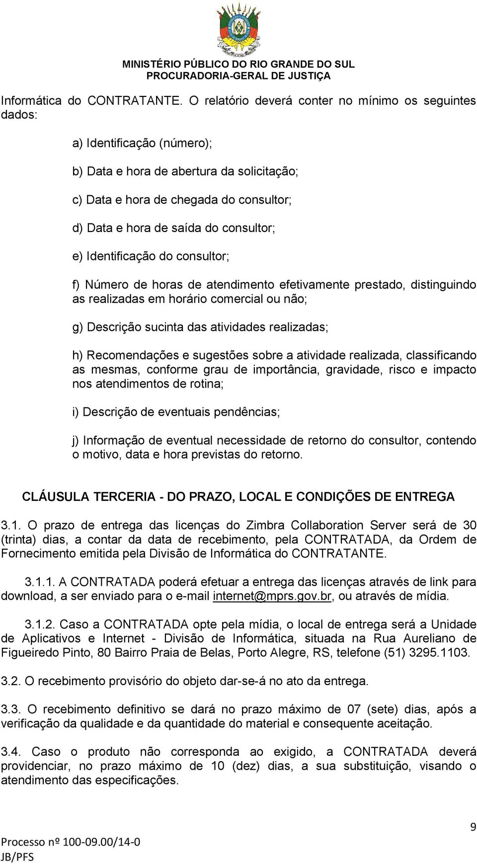 consultor; e) Identificação do consultor; f) Número de horas de atendimento efetivamente prestado, distinguindo as realizadas em horário comercial ou não; g) Descrição sucinta das atividades