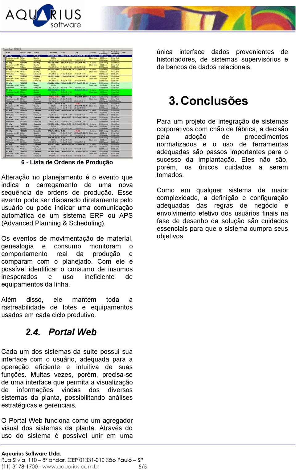 Esse evento pode ser disparado diretamente pelo usuário ou pode indicar uma comunicação automática de um sistema ERP ou APS (Advanced Planning & Scheduling).