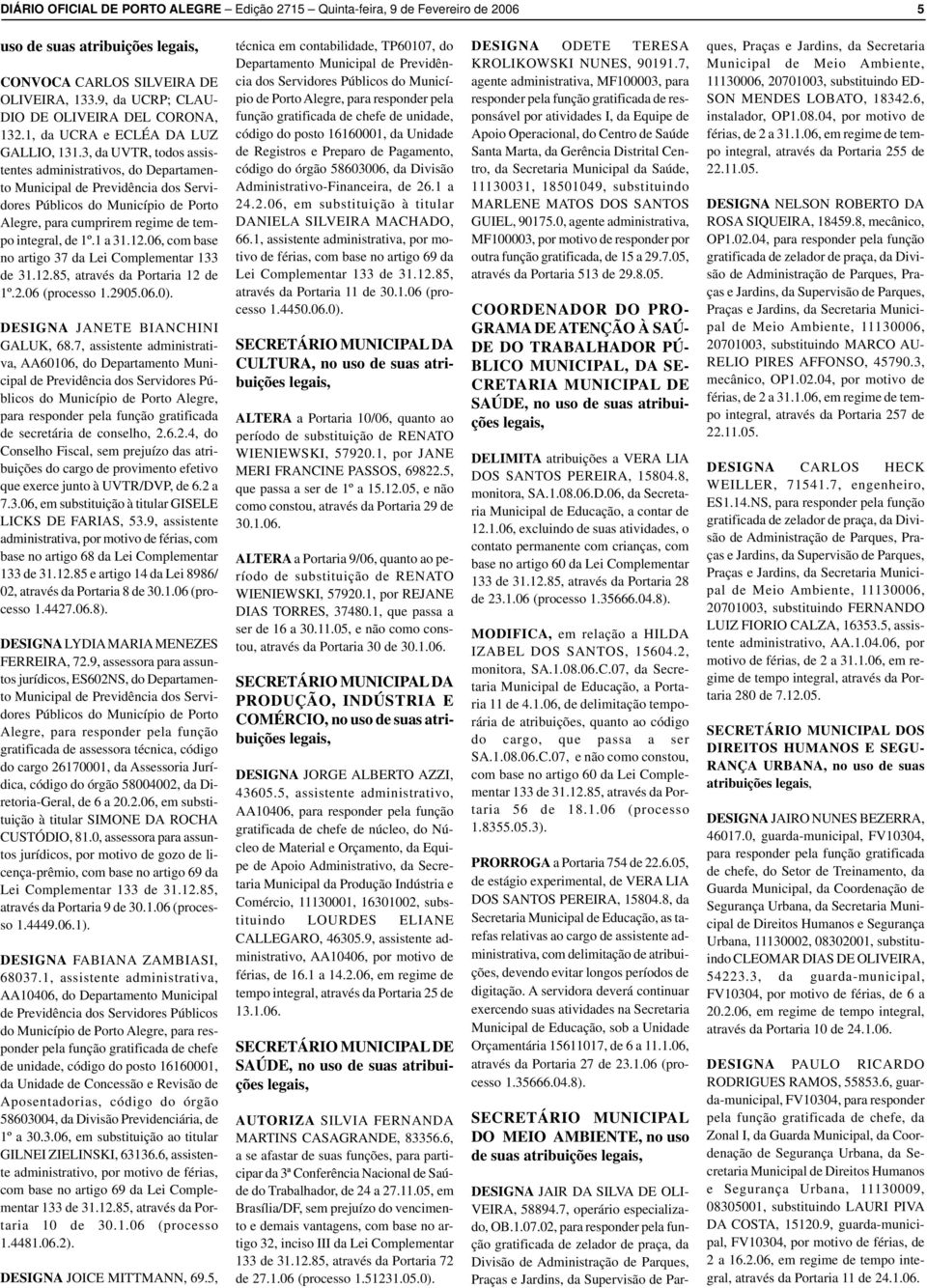 3, d UVTR, todos ssistentes dministrtivos, do Deprtmento Municipl de Previdênci dos Servidores Públicos do Município de Porto Alegre, pr cumprirem regime de tempo integrl, de 1º.1 31.12.