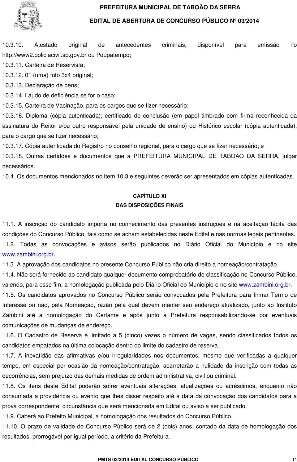 Diploma (cópia autenticada); certificado de conclusão (em papel timbrado com firma reconhecida da assinatura do Reitor e/ou outro responsável pela unidade de ensino) ou Histórico escolar (cópia