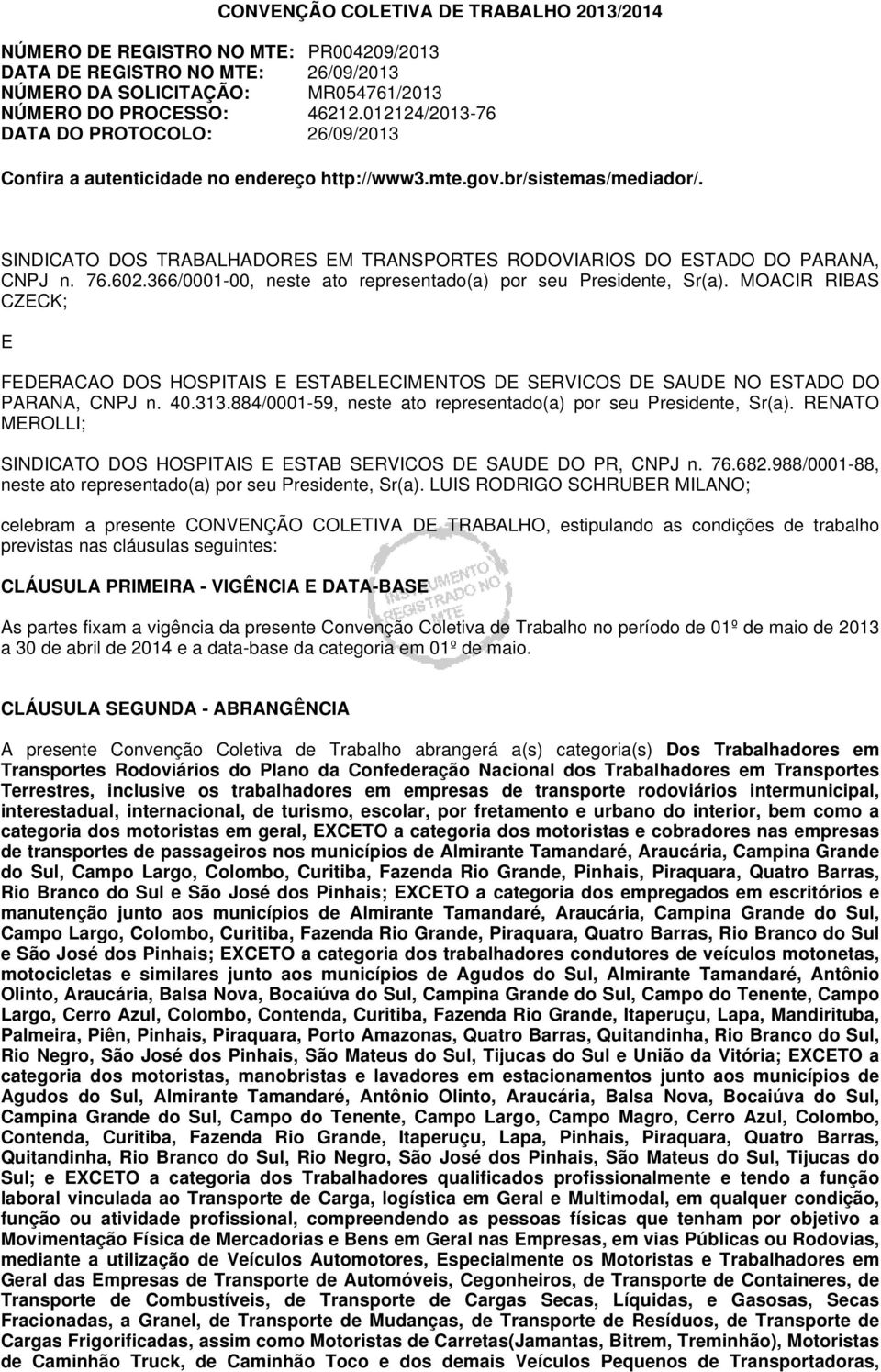 SINDICATO DOS TRABALHADORES EM TRANSPORTES RODOVIARIOS DO ESTADO DO PARANA, CNPJ n. 76.602.366/0001-00, neste ato representado(a) por seu Presidente, Sr(a).