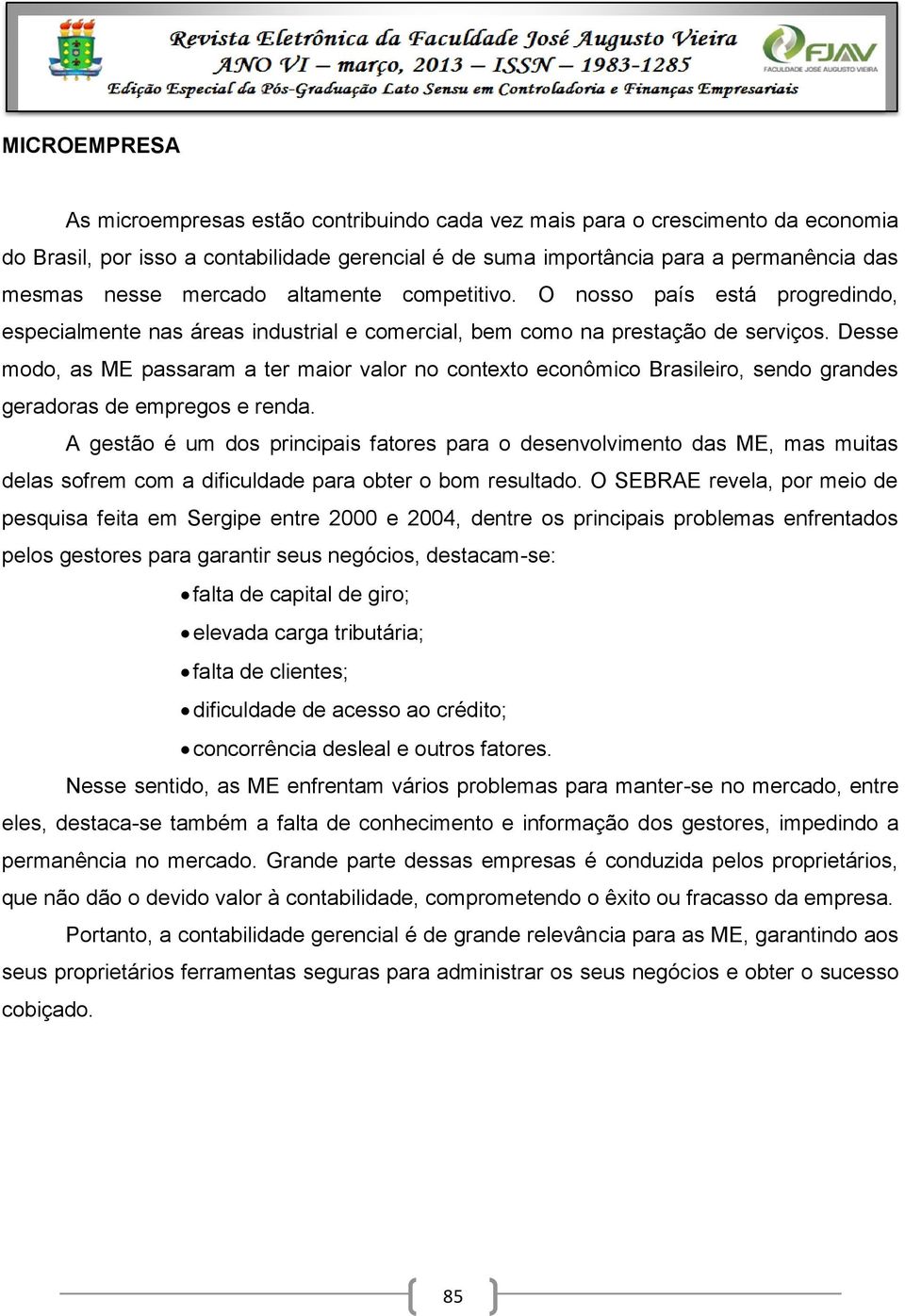 Desse modo, as ME passaram a ter maior valor no contexto econômico Brasileiro, sendo grandes geradoras de empregos e renda.