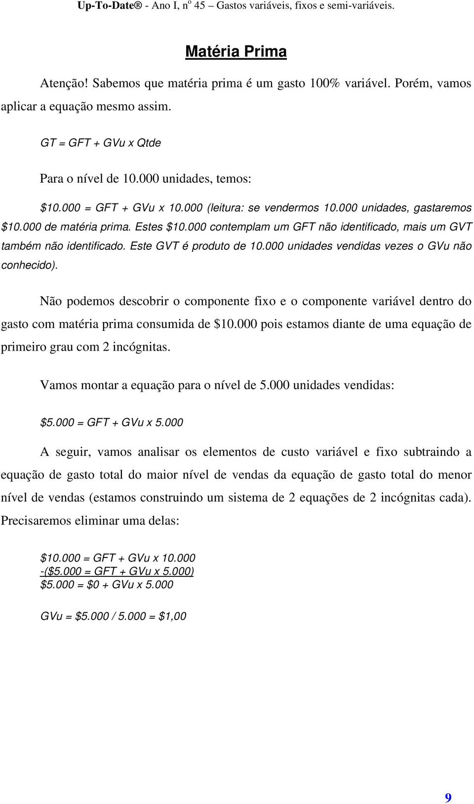 Este GVT é produto de 10.000 unidades vendidas vezes o GVu não conhecido). Não podemos descobrir o componente fixo e o componente variável dentro do gasto com matéria prima consumida de $10.