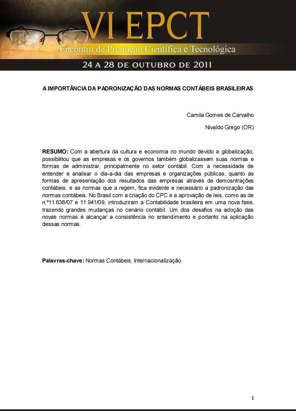 Com a necessidade de entender e analisar o dia-a-dia das empresas e organizações públicas, quanto ás formas de apresentação dos resultados das empresas através de demosntrações contábeis, e as normas