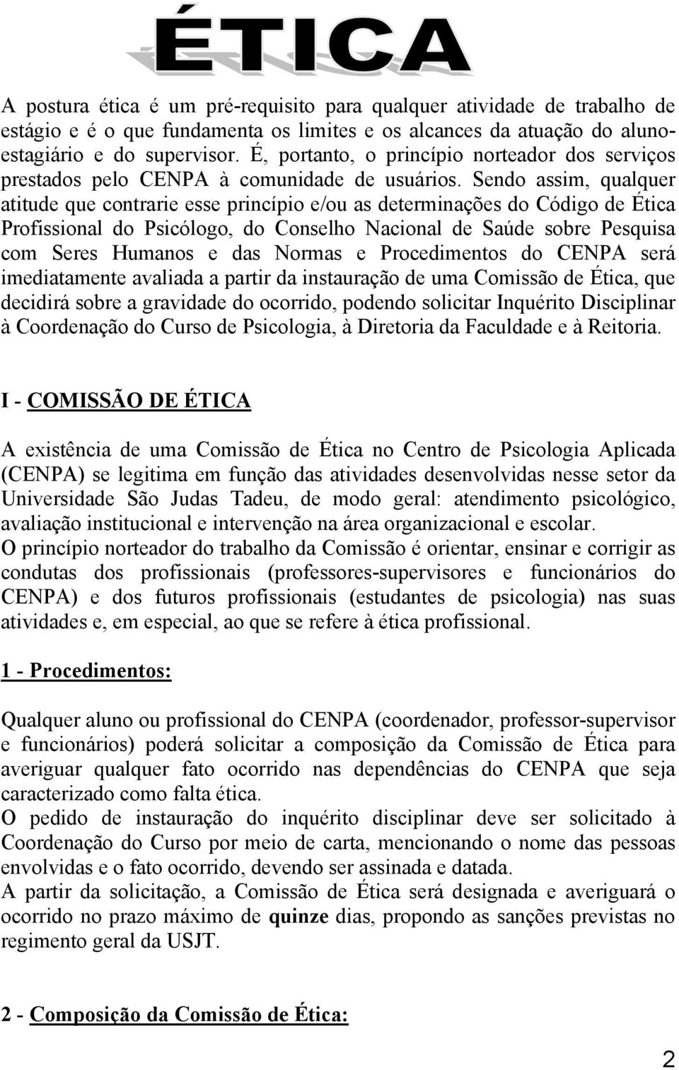 Sendo assim, qualquer atitude que contrarie esse princípio e/ou as determinações do Código de Ética Profissional do Psicólogo, do Conselho Nacional de Saúde sobre Pesquisa com Seres Humanos e das