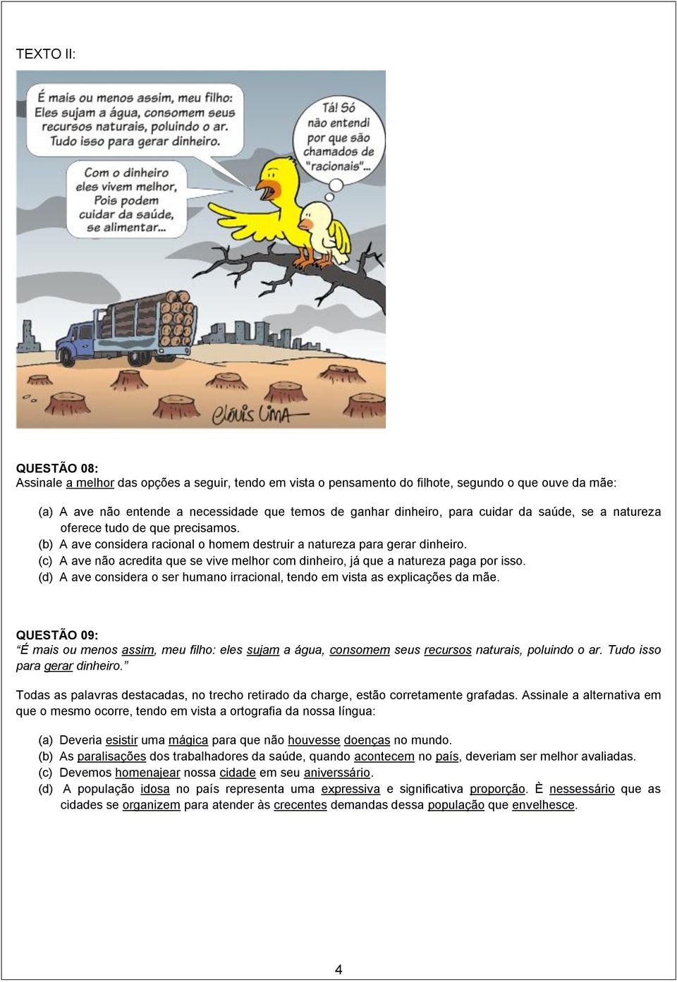 (c) A ave não acredita que se vive melhor com dinheiro, já que a natureza paga por isso. (d) A ave considera o ser humano irracional, tendo em vista as explicações da mãe.