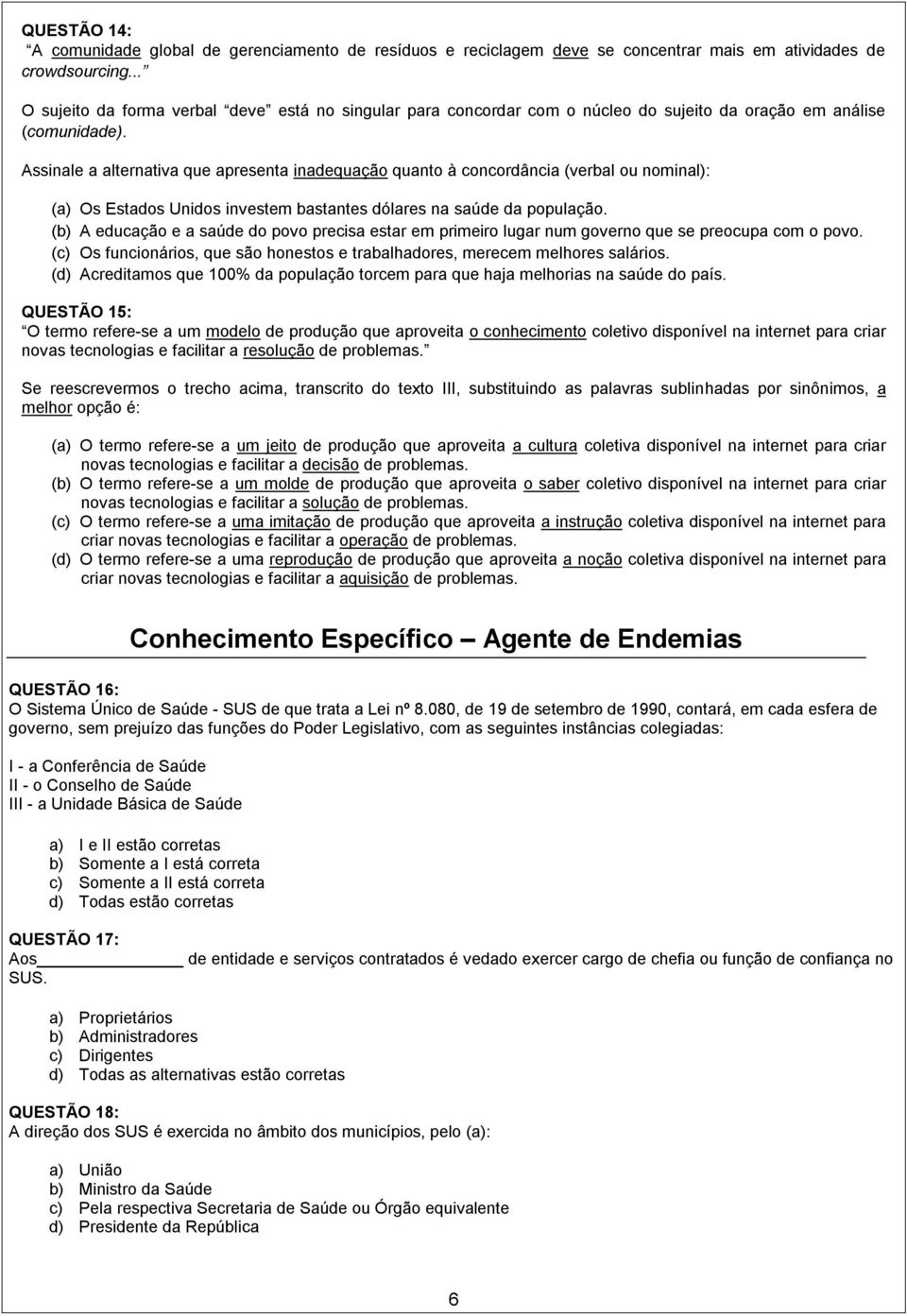 Assinale a alternativa que apresenta inadequação quanto à concordância (verbal ou nominal): (a) Os Estados Unidos investem bastantes dólares na saúde da população.