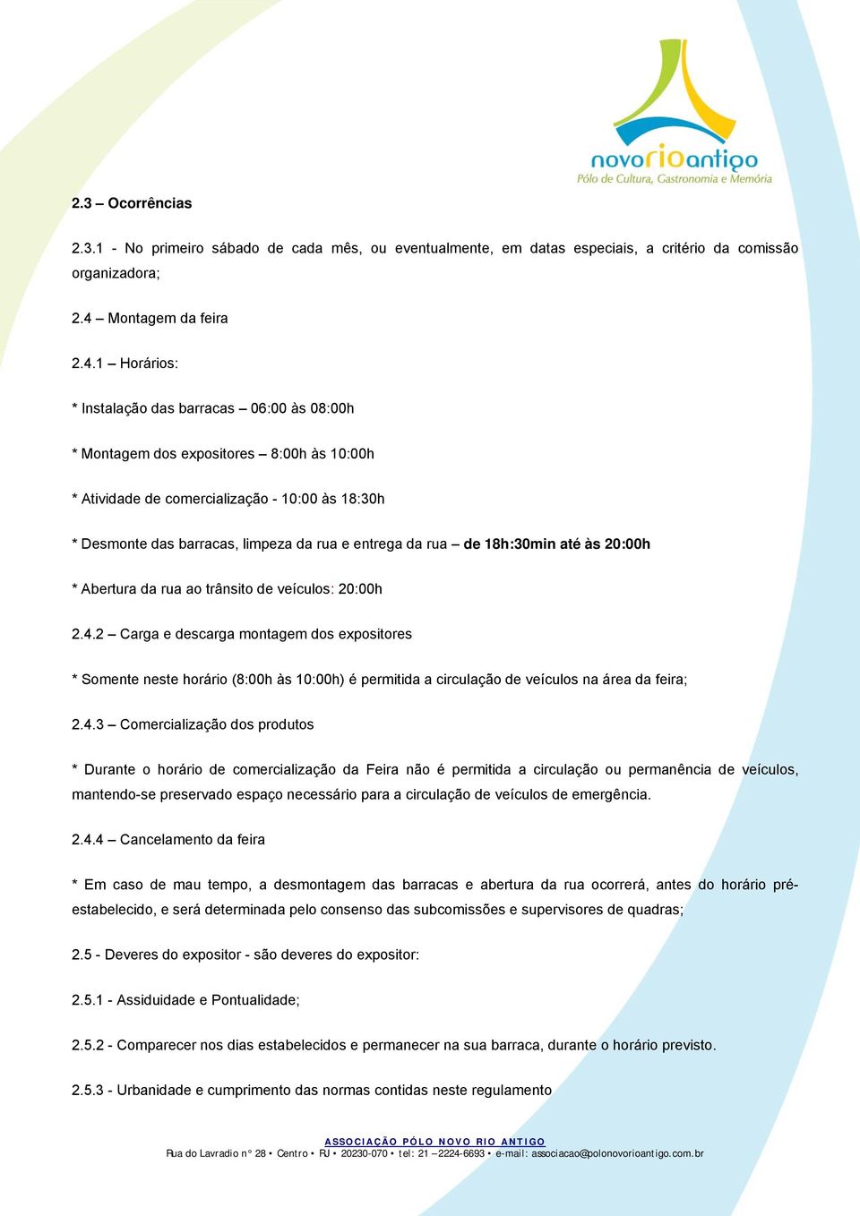 1 Horários: * Instalação das barracas 06:00 às 08:00h * Montagem dos expositores 8:00h às 10:00h * Atividade de comercialização - 10:00 às 18:30h * Desmonte das barracas, limpeza da rua e entrega da