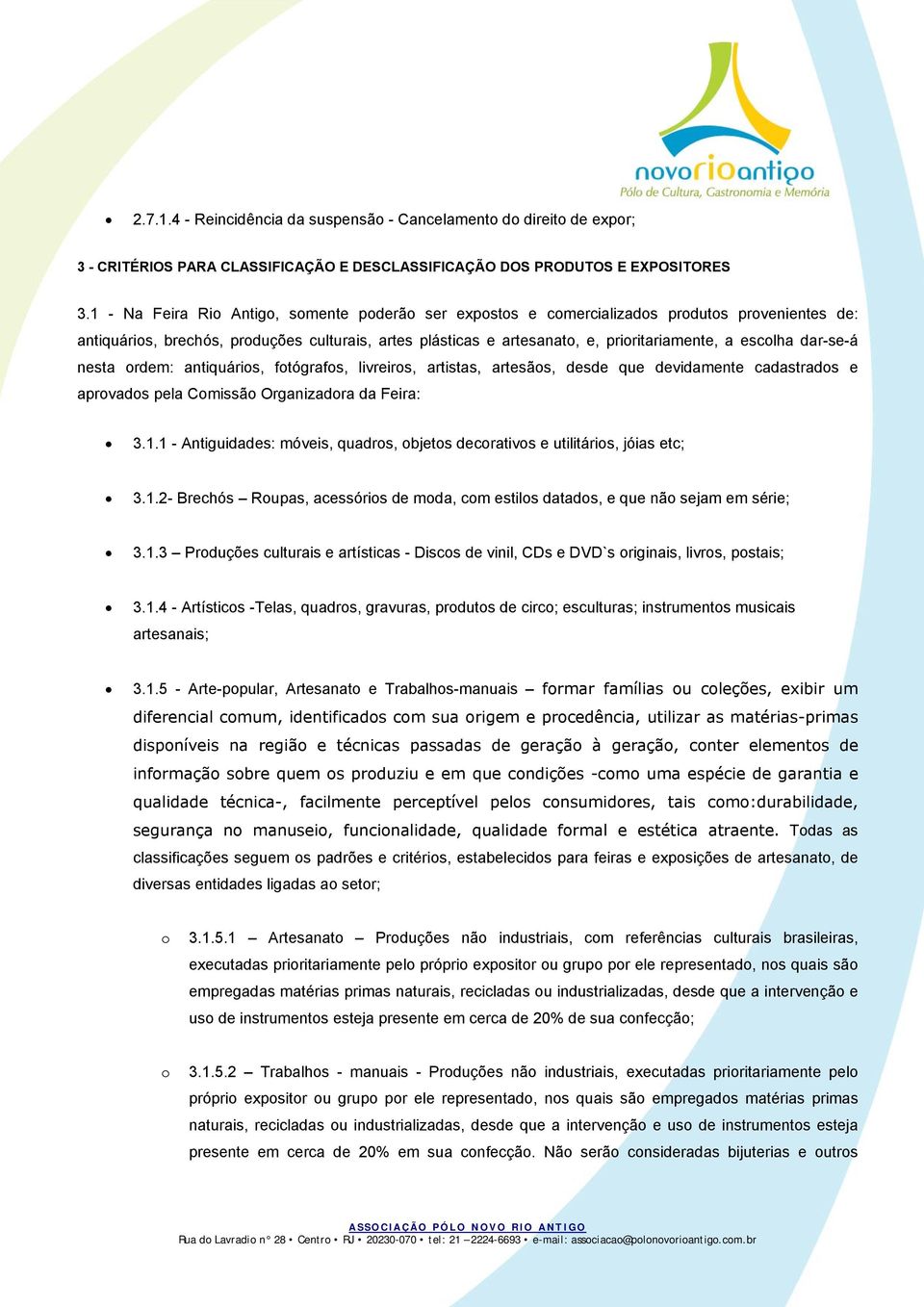 escolha dar-se-á nesta ordem: antiquários, fotógrafos, livreiros, artistas, artesãos, desde que devidamente cadastrados e aprovados pela Comissão Organizadora da Feira: 3.1.