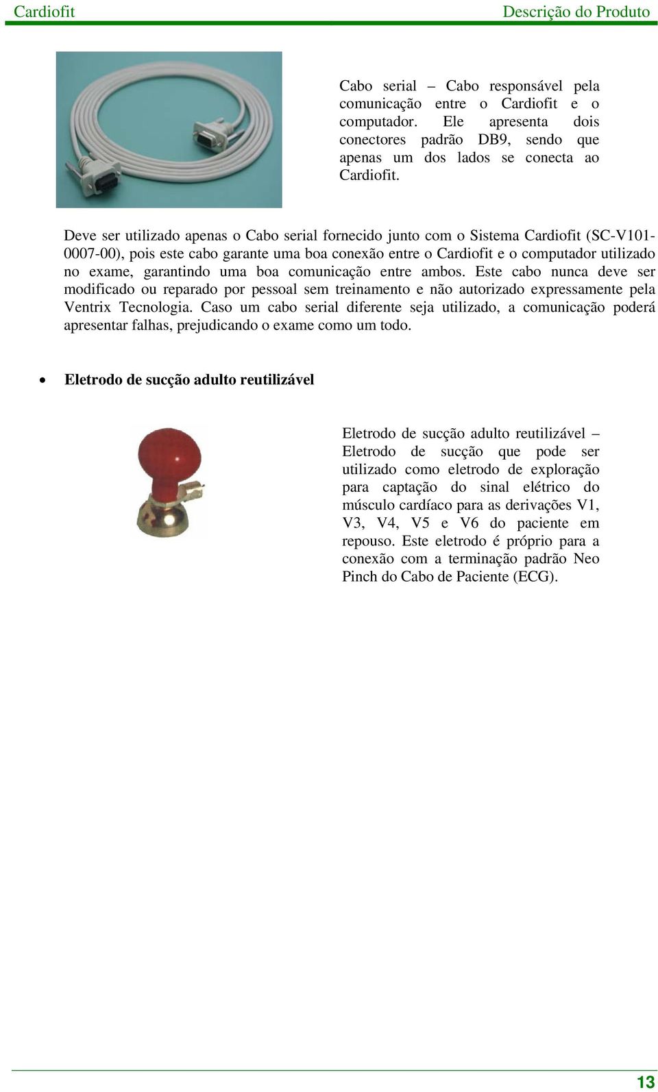 ambs. Este cab nunca deve ser mdificad u reparad pr pessal sem treinament e nã autrizad expressamente pela Ventrix Tecnlgia.