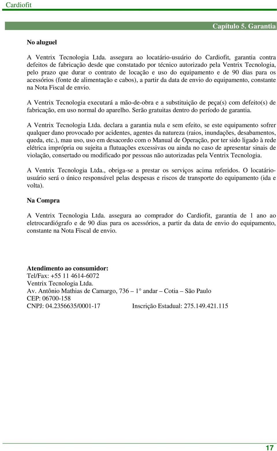 dias para s acessóris (fnte de alimentaçã e cabs), a partir da data de envi d equipament, cnstante na Nta Fiscal de envi.