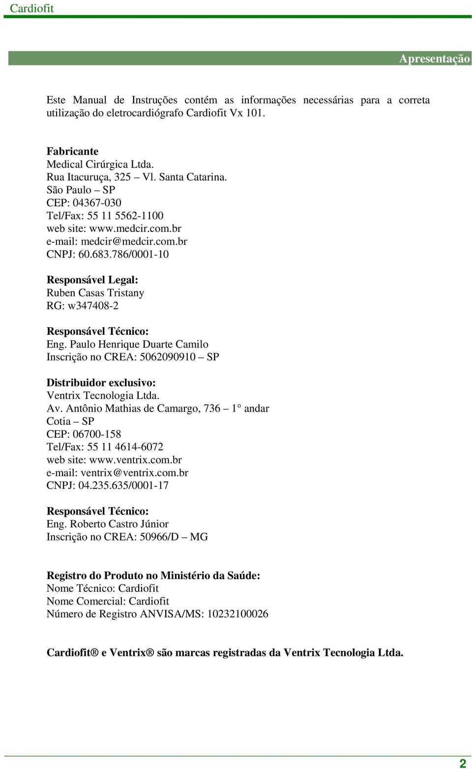 786/0001-10 Respnsável Legal: Ruben Casas Tristany RG: w347408-2 Respnsável Técnic: Eng. Paul Henrique Duarte Camil Inscriçã n CREA: 5062090910 SP Distribuidr exclusiv: Ventrix Tecnlgia Ltda. Av.