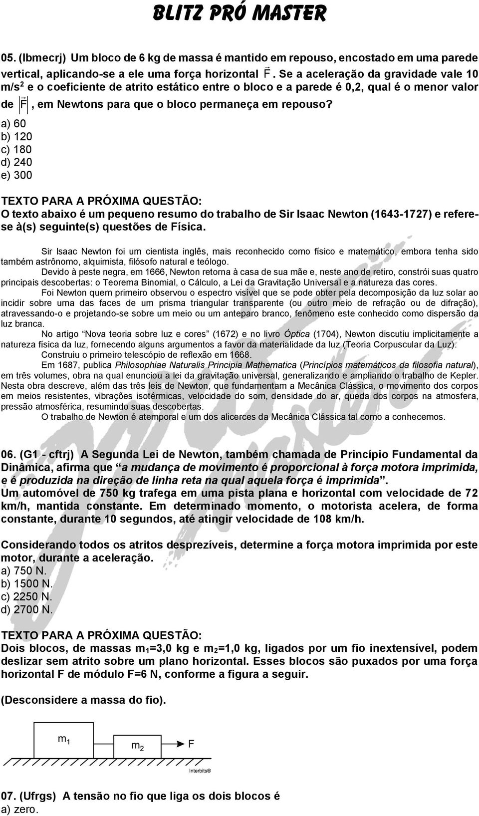 a) 60 b) 10 c) 180 d) 40 e) 300 TEXTO PARA A PRÓXIMA QUESTÃO: O texto abaixo é um pequeno resumo do trabalho de Sir lsaac Newton (1643-177) e referese à(s) seguinte(s) questões de Física.