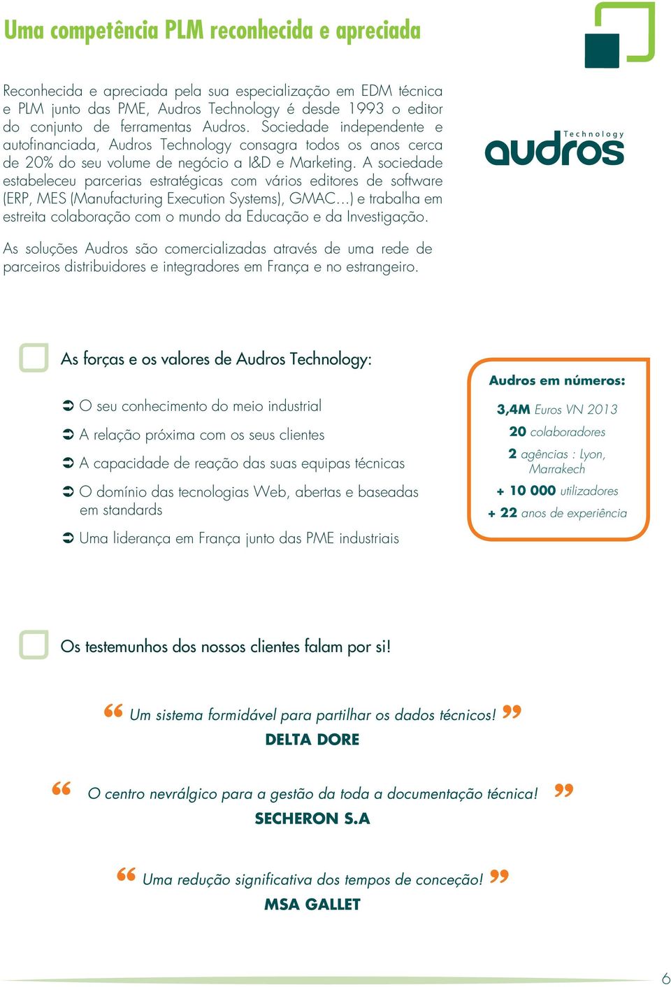 A sociedade estabeleceu parcerias estratégicas com vários editores de software (ERP, MES (Manufacturing Execution Systems), GMAC.