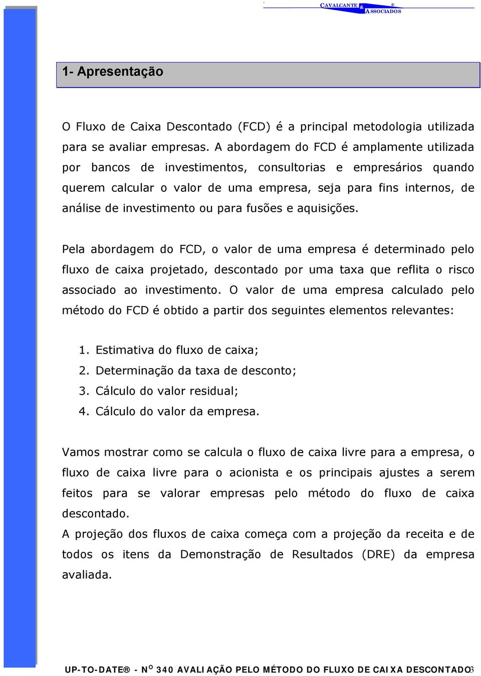 para fusões e aquisições. Pela abordagem do FCD, o valor de uma empresa é determinado pelo fluxo de caixa projetado, descontado por uma taxa que reflita o risco associado ao investimento.