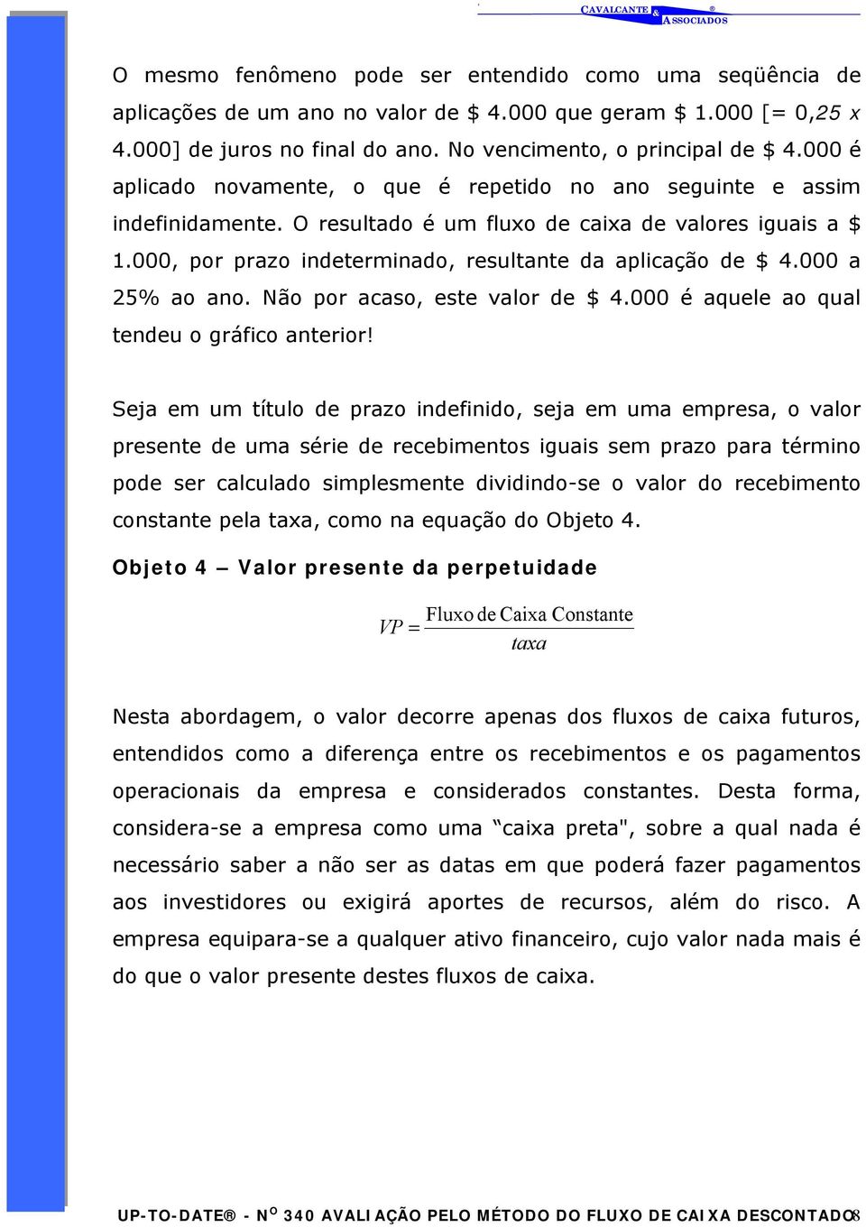 000, por prazo indeterminado, resultante da aplicação de $ 4.000 a 25% ao ano. Não por acaso, este valor de $ 4.000 é aquele ao qual tendeu o gráfico anterior!