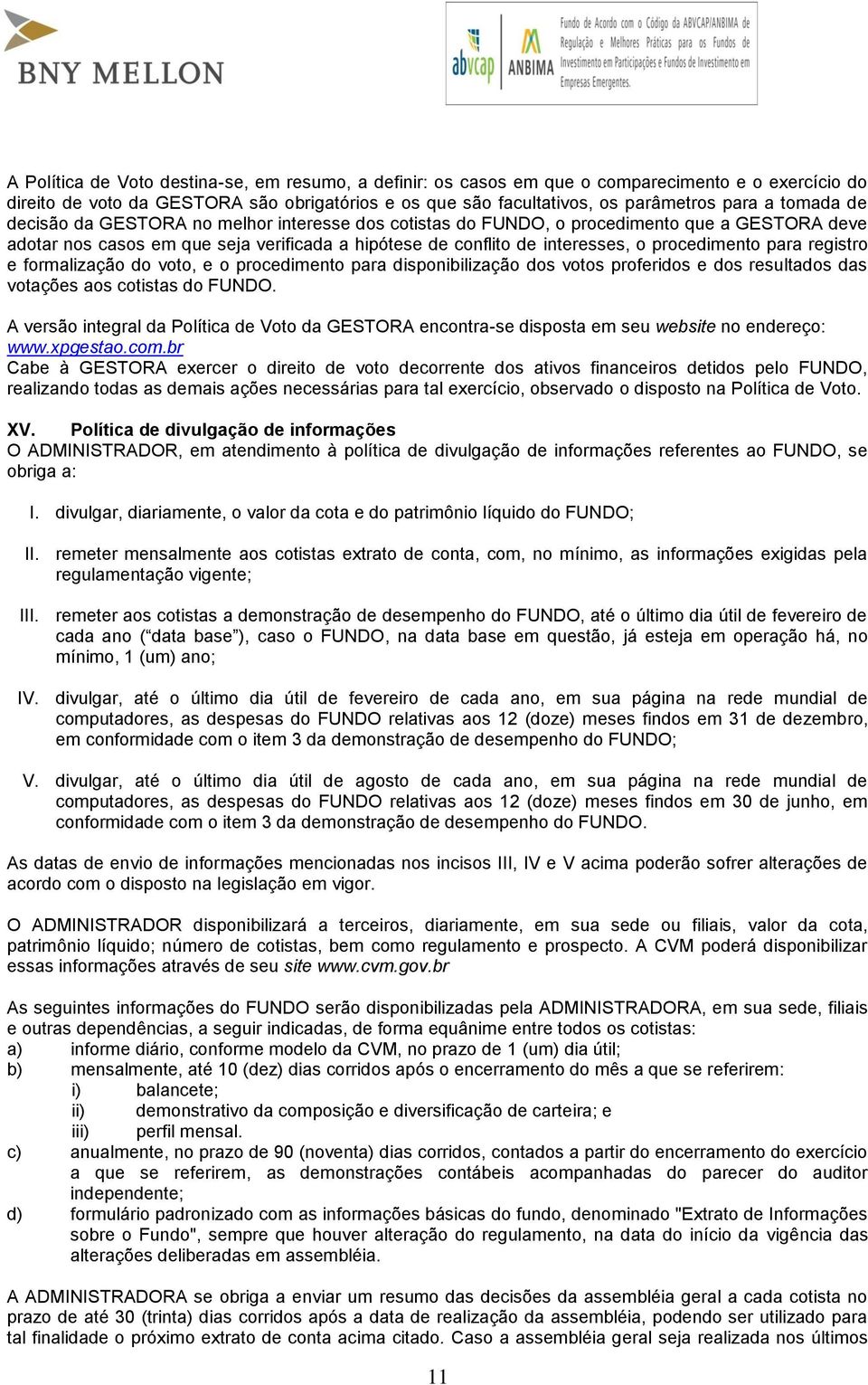 para registro e formalização do voto, e o procedimento para disponibilização dos votos proferidos e dos resultados das votações aos cotistas do FUNDO.