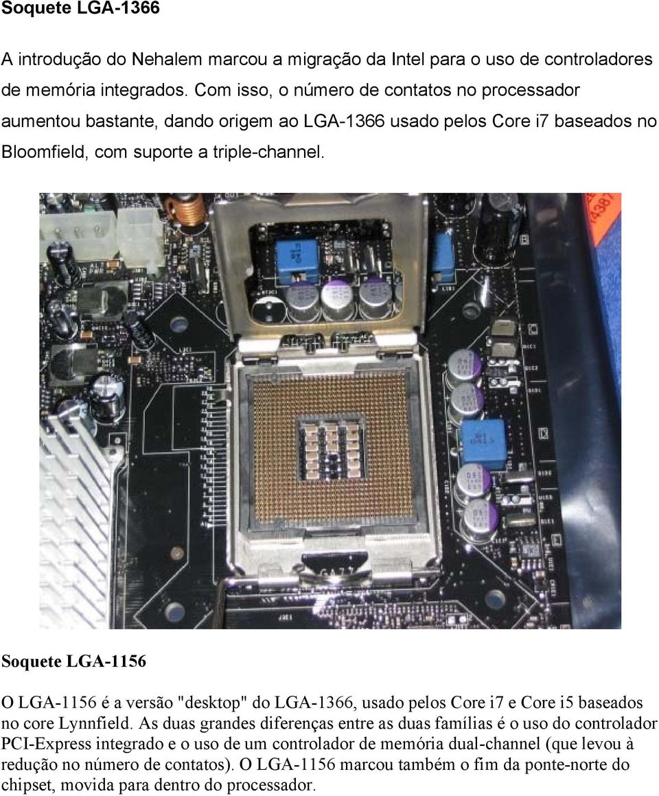 Soquete LGA-1156 O LGA-1156 é a versão "desktop" do LGA-1366, usado pelos Core i7 e Core i5 baseados no core Lynnfield.