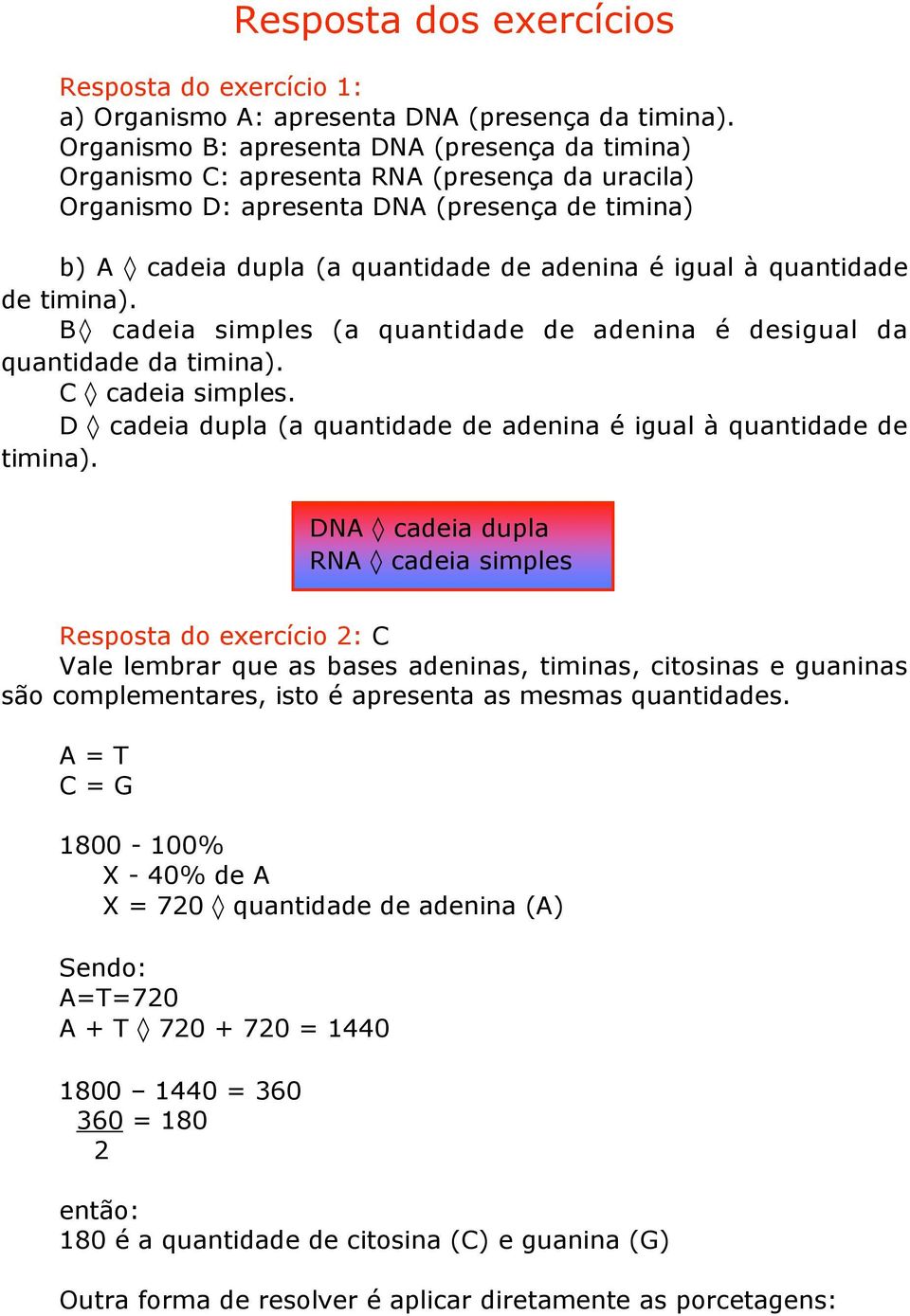 quantidade de timina). B cadeia simples (a quantidade de adenina é desigual da quantidade da timina). C cadeia simples. D cadeia dupla (a quantidade de adenina é igual à quantidade de timina).