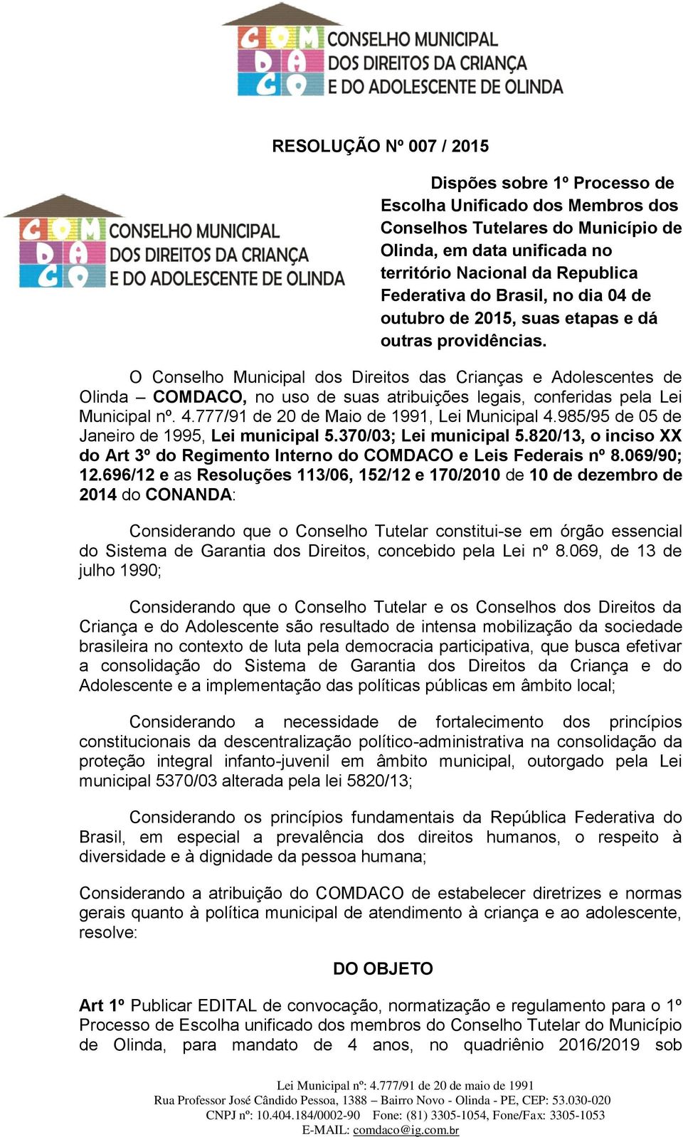 O Conselho Municipal dos Direitos das Crianças e Adolescentes de Olinda COMDACO, no uso de suas atribuições legais, conferidas pela Lei Municipal nº. 4.777/91 de 20 de Maio de 1991, Lei Municipal 4.