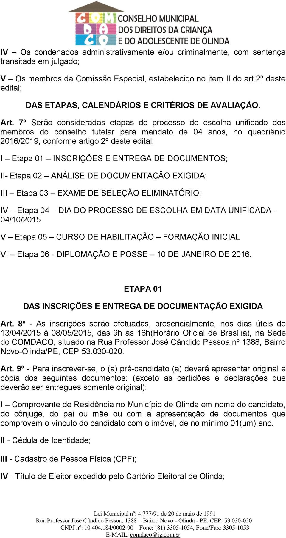 7º Serão consideradas etapas do processo de escolha unificado dos membros do conselho tutelar para mandato de 04 anos, no quadriênio 2016/2019, conforme artigo 2º deste edital: I Etapa 01 INSCRIÇÕES