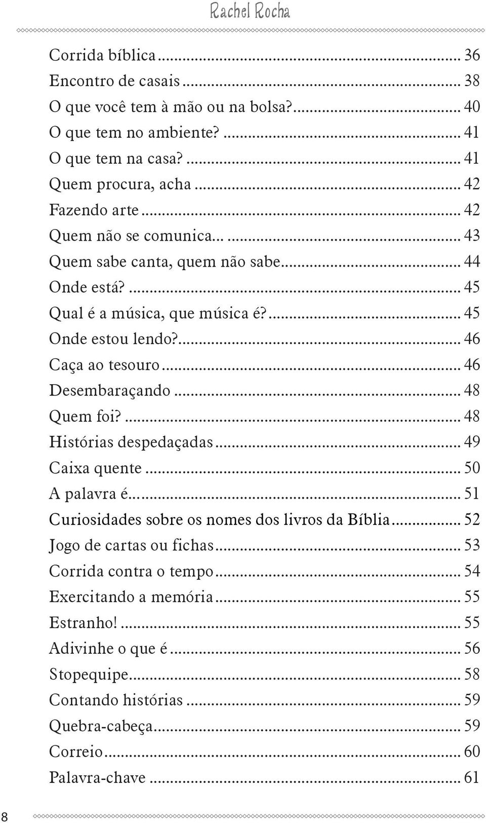 .. 46 Desembaraçando... 48 Quem foi?... 48 Histórias despedaçadas... 49 Caixa quente... 50 A palavra é...... 51 Curiosidades sobre os nomes dos livros da Bíblia.