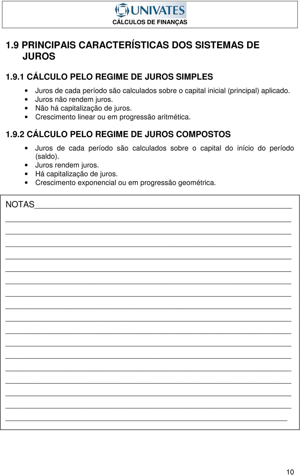 2 CÁLCULO PELO REGIME DE JUROS COMPOSTOS Juros de cada período são calculados sobre o captal do íco do período (saldo).