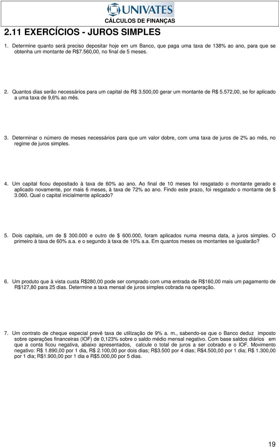 4. Um captal fcou depostado à taxa de 60% ao ao. Ao fal de 0 meses fo resgatado o motate gerado e aplcado ovamete, por mas 6 meses, à taxa de 72% ao ao. Fdo este prazo, fo resgatado o motate de $ 3.