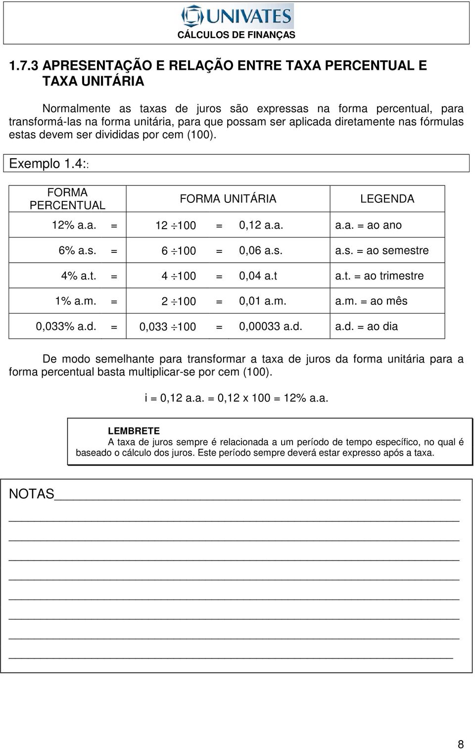 t a.t. = ao trmestre % a.m. = 2 00 = 0,0 a.m. a.m. = ao mês 0,033% a.d. = 0,033 00 = 0,00033 a.d. a.d. = ao da De modo semelhate para trasformar a taxa de juros da forma utára para a forma percetual basta multplcar-se por cem (00).