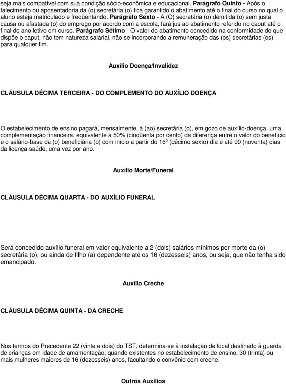 Parágrafo Sexto - A (O) secretária (o) demitida (o) sem justa causa ou afastada (o) do emprego por acordo com a escola, fará jus ao abatimento referido no caput até o final do ano letivo em curso.