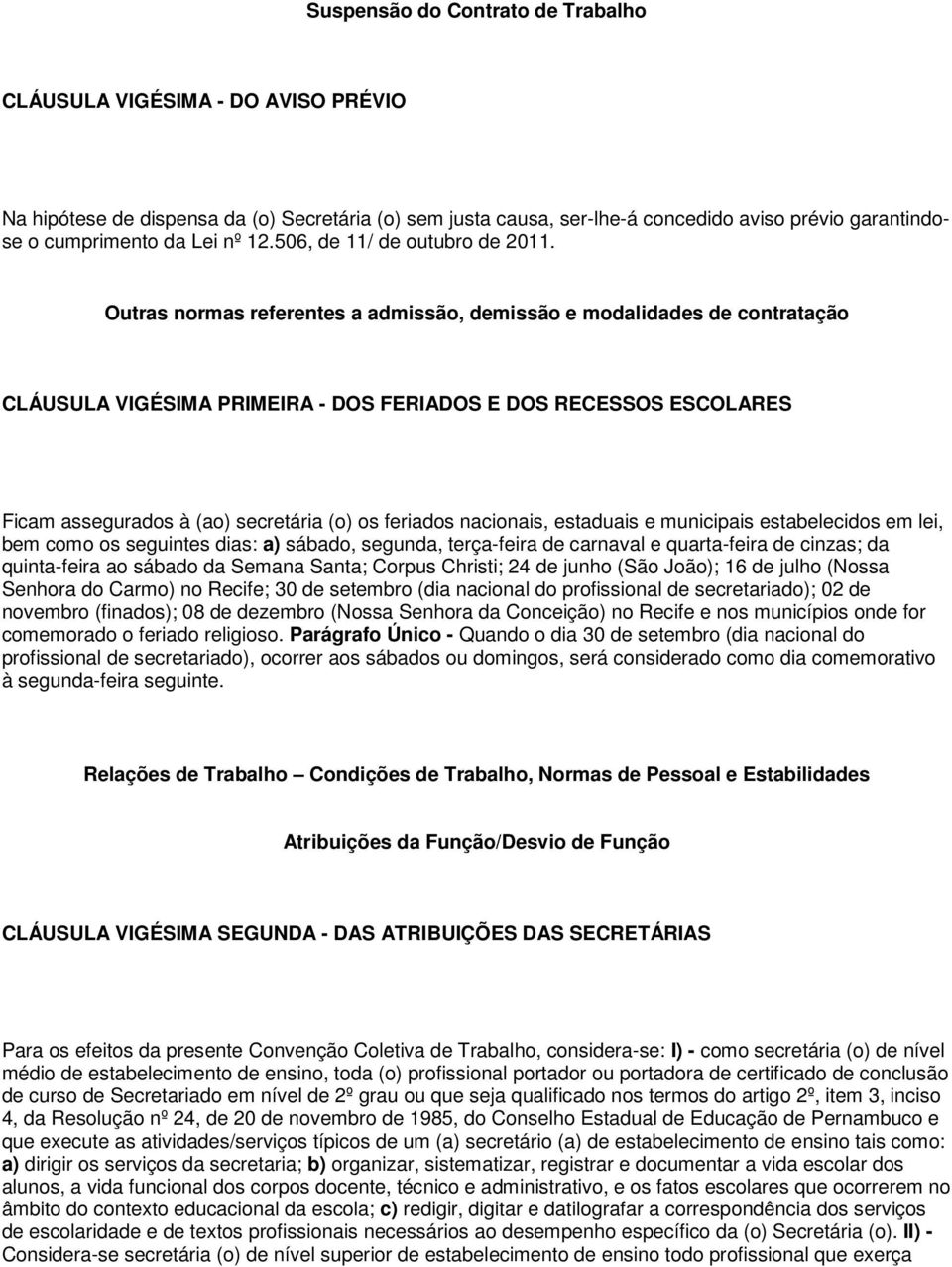 Outras normas referentes a admissão, demissão e modalidades de contratação CLÁUSULA VIGÉSIMA PRIMEIRA - DOS FERIADOS E DOS RECESSOS ESCOLARES Ficam assegurados à (ao) secretária (o) os feriados